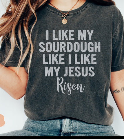 PREORDER I LIKE MY SOURDOUGH LIKE I LIKE MY JESUS RISEN