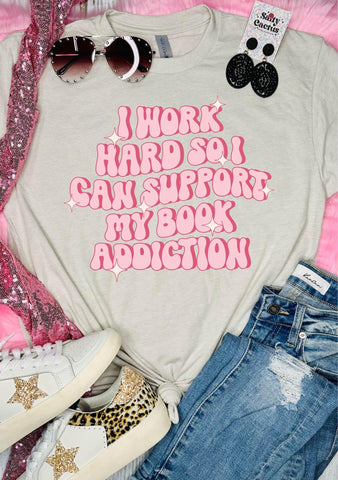 PREORDER I WORK HARD SO I CAN SUPPORT MY BOOK ADDICTION T-SHIRT