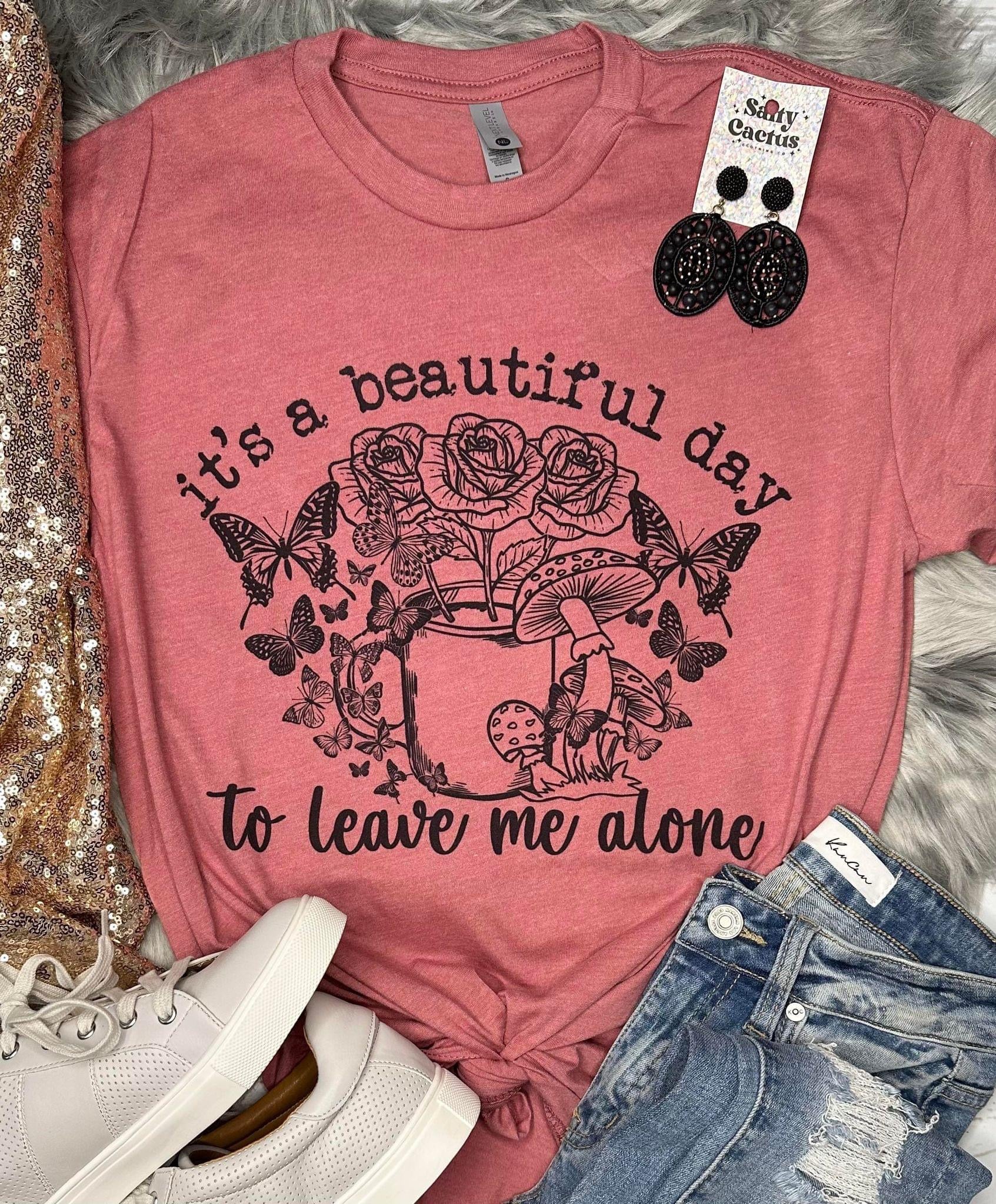 PREORDER ITS A BEAUTIFUL DAY TO LEAVE ME ALONE T-SHIRT
